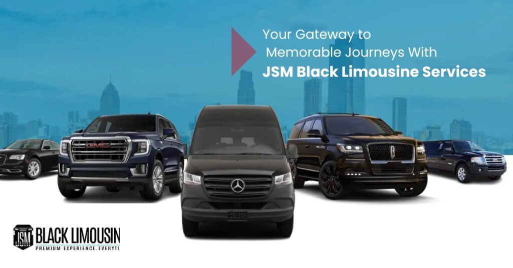Your Gateway to Memorable Journeys With JSM Black Limousine Services